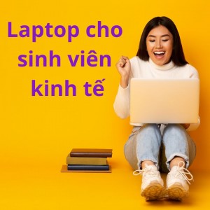 Laptop dành cho sinh viên kinh tế giá siêu rẻ 2023